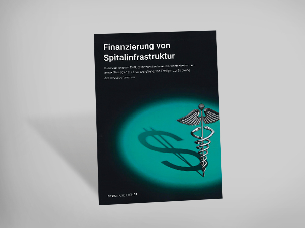 Finanzierung von Spitalinfrastruktur - Untersuchung von Einflussfaktoren bei Investitionsentscheiden sowie Strategien zur Erwirtschaftung von Erträgen zur Deckung der Investitionskosten